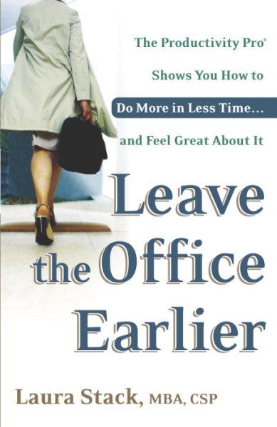 Leave the Office Earlier: The Productivity Pro Shows You How to Do More in Less Time...and Feel Great About It cover