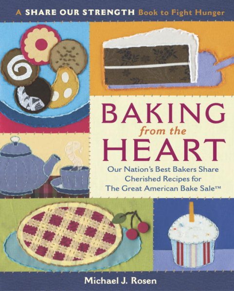Baking from the Heart: Our Nation's Best Bakers Share Cherished Recipes for The Great American Bake Sale (A Share Our Strength Book to Fight Hunger) cover