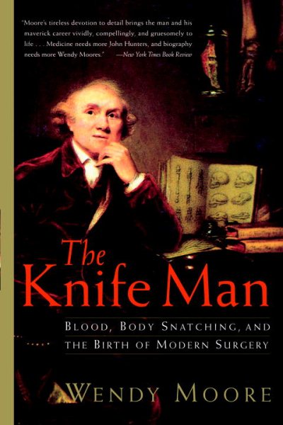 The Knife Man: Blood, Body Snatching, and the Birth of Modern Surgery cover