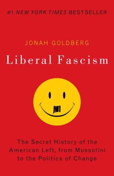 Liberal Fascism: The Secret History of the American Left, From Mussolini to the Politics of Change cover