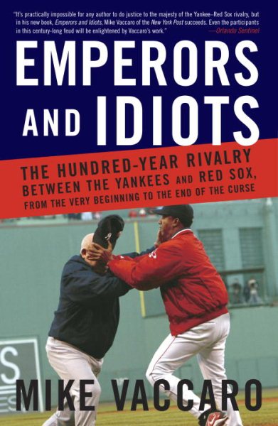 Emperors and Idiots: The Hundred Year Rivalry Between the Yankees and Red Sox, From the Very Beginning to the End of the Curse cover