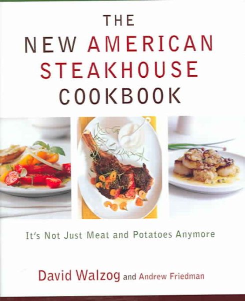 The New American Steakhouse Cookbook: It's Not Just Meat and Potatoes Anymore