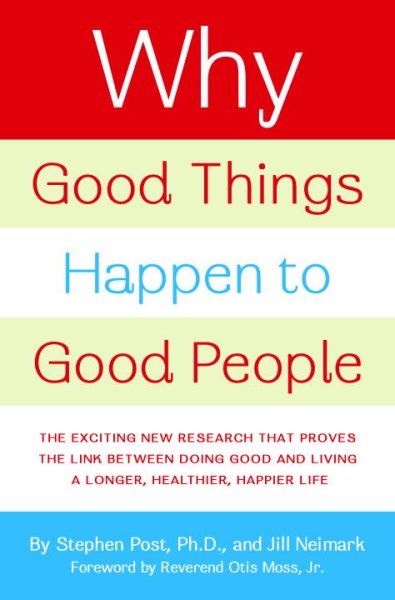Why Good Things Happen to Good People: The Exciting New Research that Proves the Link Between Doing Good and Living a Longer, Healthier, Happier Life cover