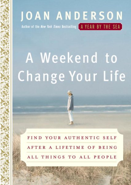 A Weekend to Change Your Life: Find Your Authentic Self After a Lifetime of Being All Things to All People cover