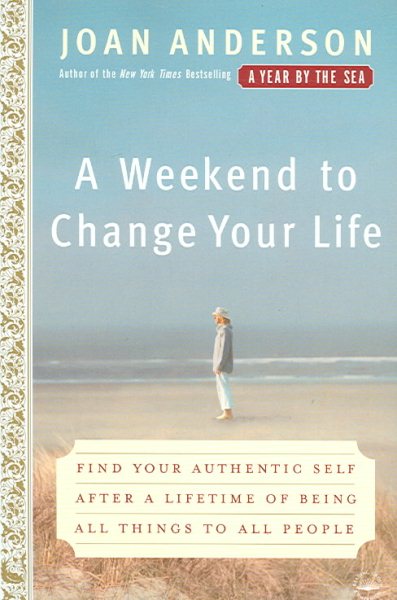 A Weekend to Change Your Life: Find Your Authentic Self After a Lifetime of Being All Things to All People cover