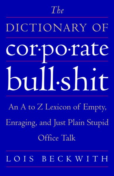 The Dictionary of Corporate Bullshit: An A to Z Lexicon of Empty, Enraging, and Just Plain Stupid Office Talk cover