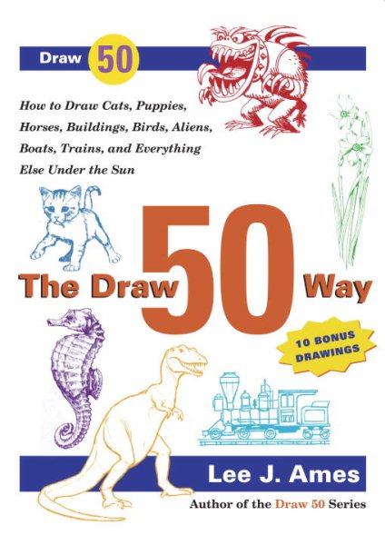 The Draw 50 Way: How to Draw Cats, Puppies, Horses, Buildings, Birds, Aliens, Boats, Trains and Everything Else Under the Sun cover