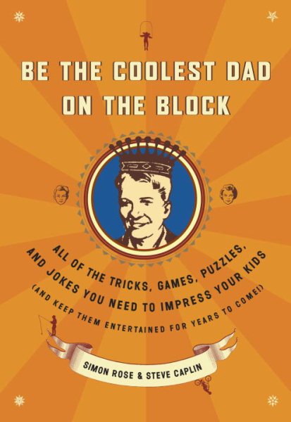 Be the Coolest Dad on the Block: All of the Tricks, Games, Puzzles and Jokes You Need to Impress Your Kids (and keep them entertained for years to come!) cover