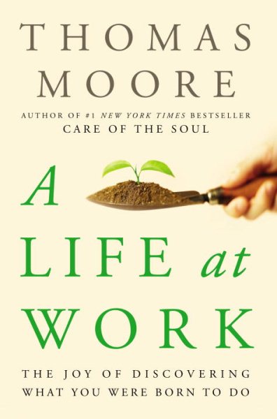 A Life at Work: The Joy of Discovering What You Were Born to Do cover