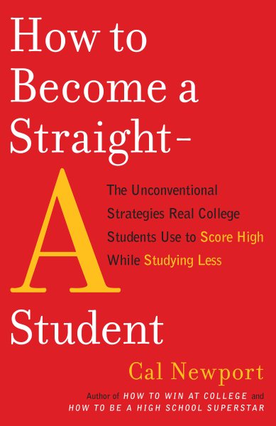 How to Become a Straight-A Student: The Unconventional Strategies Real College Students Use to Score High While Studying Less cover