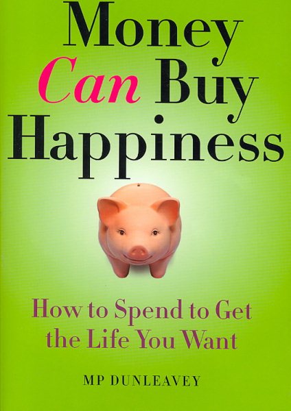 Money Can Buy Happiness: How to Spend to Get the Life You Want cover
