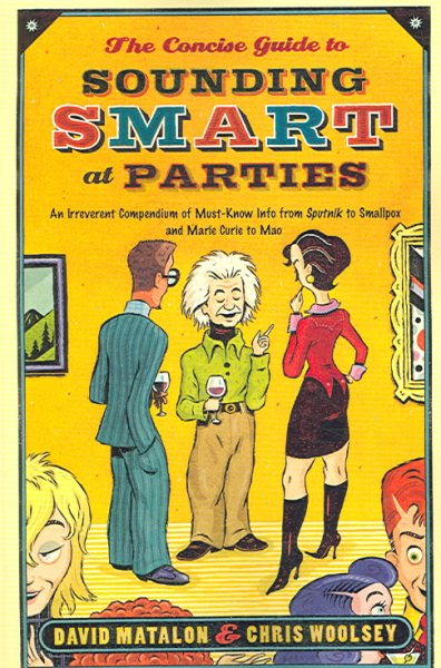 The Concise Guide to Sounding Smart at Parties: An Irreverent Compendium of Must-Know Info from Sputnik to Smallpox and Marie Curie to Mao cover