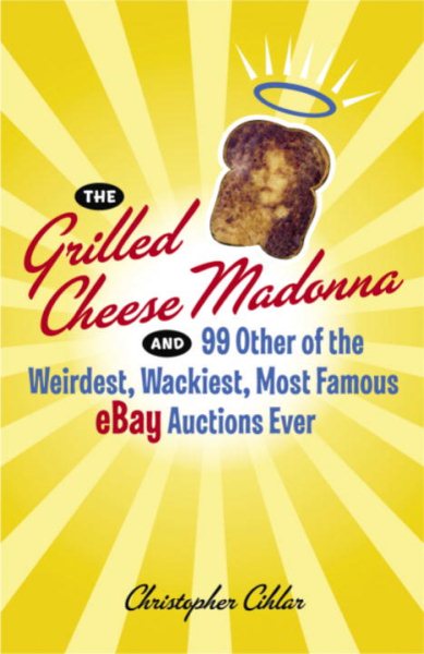 The Grilled Cheese Madonna and 99 Other of the Weirdest, Wackiest, Most Famous eBay Auctions Ever cover