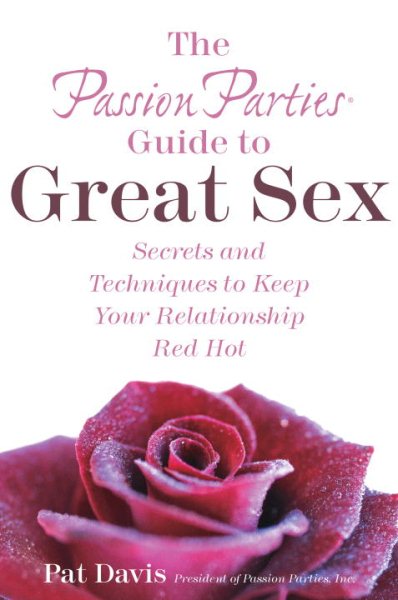 The Passion Parties Guide to Great Sex: Secrets and Techniques to Keep Your Relationship Red Hot cover