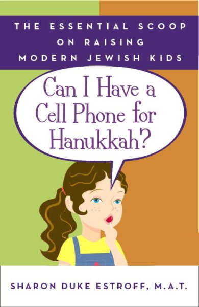 Can I Have a Cell Phone for Hanukkah?: The Essential Scoop on Raising Modern Jewish Kids cover
