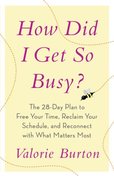 How Did I Get So Busy?: The 28-day Plan to Free Your Time, Reclaim Your Schedule, and Reconnect with What Matters Most cover