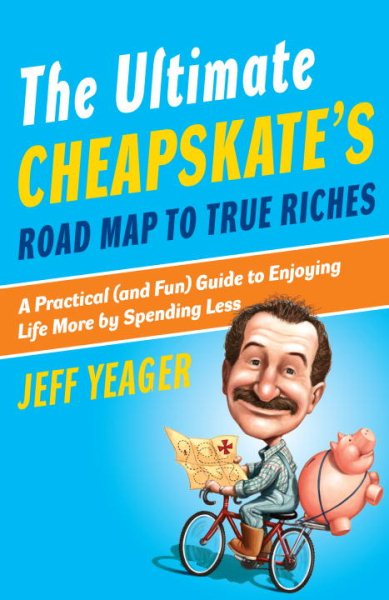 The Ultimate Cheapskate's Road Map to True Riches: A Practical (and Fun) Guide to Enjoying Life More by Spending Less cover