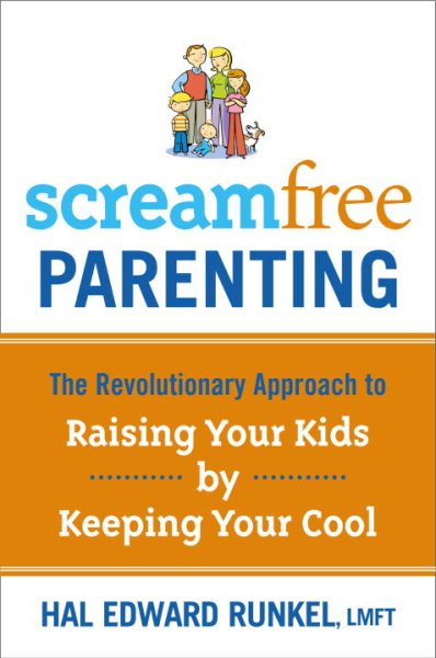 Screamfree Parenting: The Revolutionary Approach to Raising Your Kids by Keeping Your Cool cover