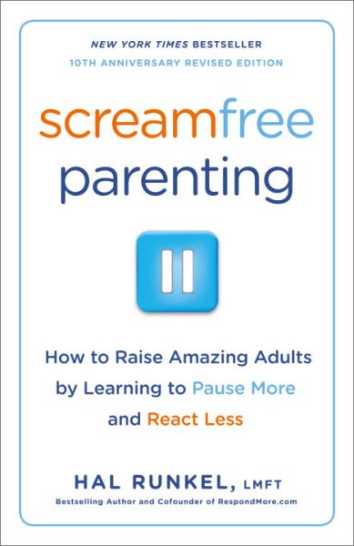 Screamfree Parenting, 10th Anniversary Revised Edition: How to Raise Amazing Adults by Learning to Pause More and React Less cover