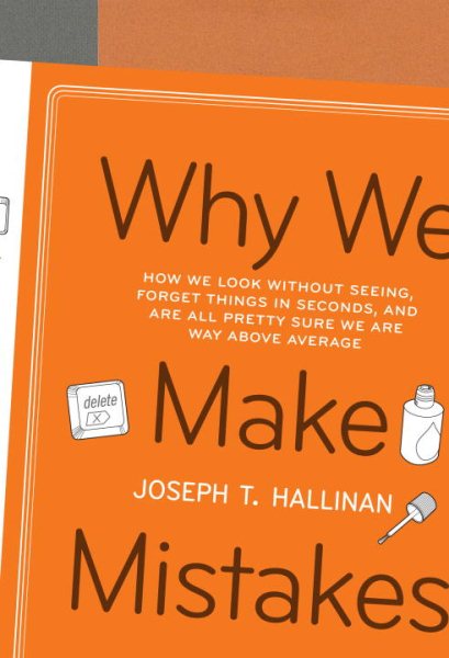 Why We Make Mistakes: How We Look Without Seeing, Forget Things in Seconds, and Are All Pretty Sure We Are Way Above Average cover