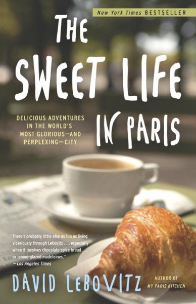 The Sweet Life in Paris: Delicious Adventures in the World's Most Glorious - and Perplexing - City cover