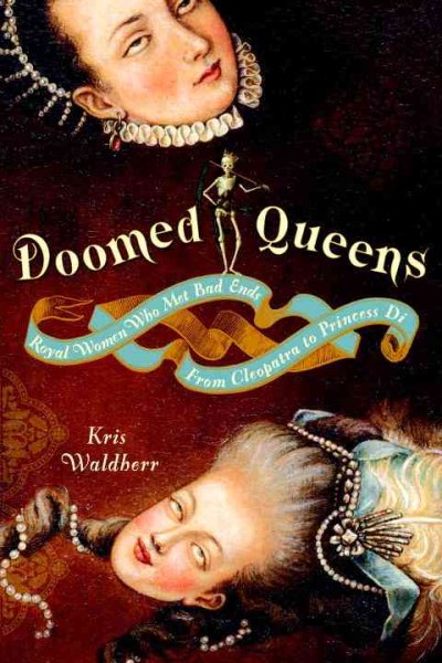 Doomed Queens: Royal Women Who Met Bad Ends, From Cleopatra to Princess Di by Kris Waldherr (2008-10-28) cover