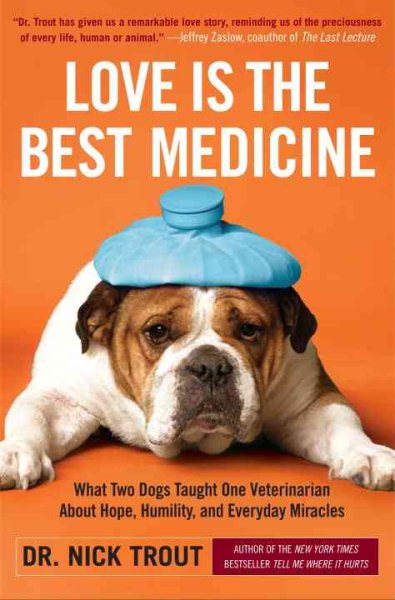Love Is the Best Medicine: What Two Dogs Taught One Veterinarian about Hope, Humility, and Everyday Miracles cover