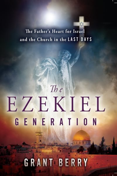 The Ezekiel Generation: The Father's Heart for Israel and the Church in the Last Days cover
