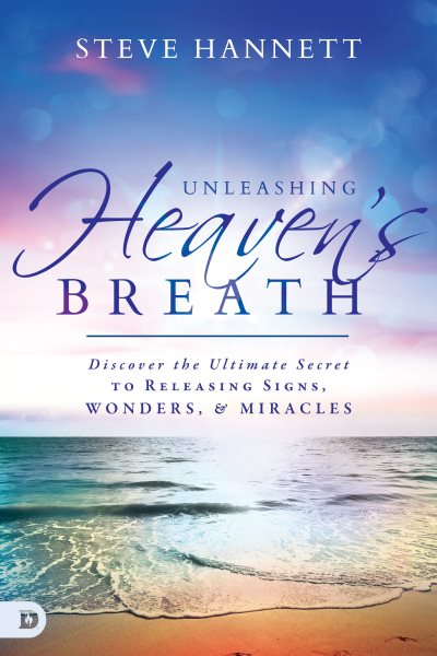 Unleashing Heaven's Breath: Discover the Ultimate Secret to Releasing Signs, Wonders, and Miracles cover