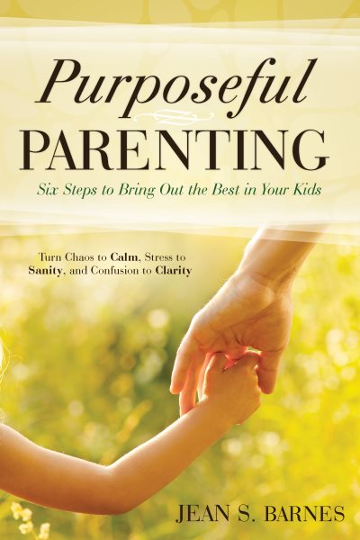 Purposeful Parenting: Six Steps to Bring out the Best in Your Kids cover