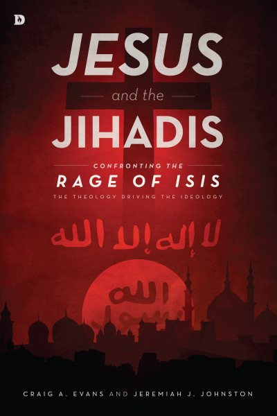 Jesus and the Jihadis: Confronting the Rage of ISIS: The Theology Driving the Ideology cover