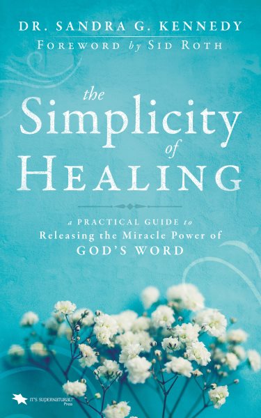 The Simplicity of Healing: A Practical Guide to Releasing the Miracle Power of God's Word cover