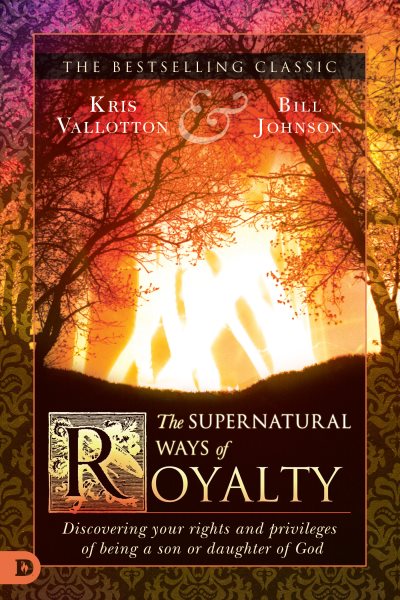 The Supernatural Ways of Royalty: Discovering Your Rights and Privileges of Being a Son or Daughter of God cover