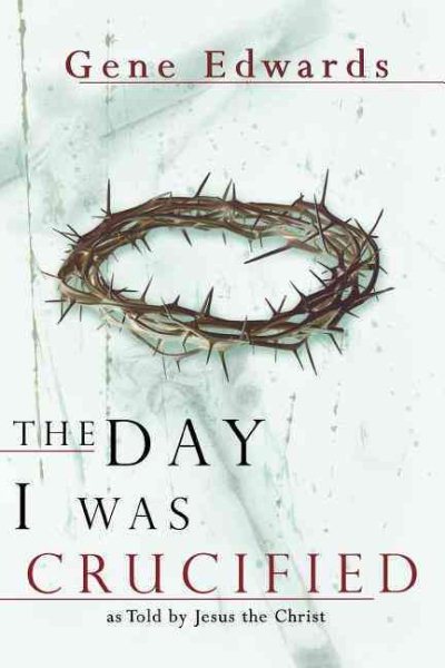 The Day I Was Crucified: As Told by Christ Himself