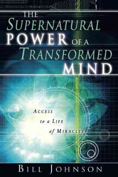 The Supernatural Power of a Transformed Mind: Access to a Life of Miracles cover