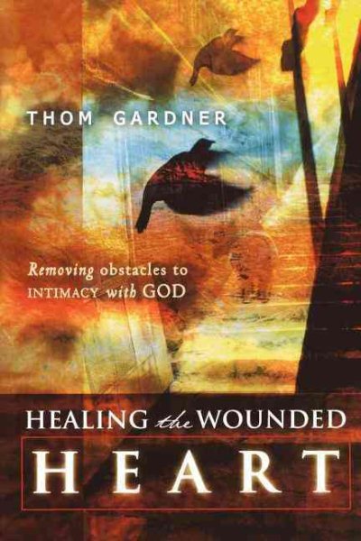 Healing the Wounded Heart: Removing Obstacles to Intimacy with God cover