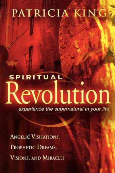 Spiritual Revolution: Experience the Supernatural in Your Life Through Angelic Visitations, Prophetic Dreams, Visions, and Miracles cover