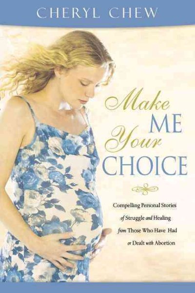 Make Me Your Choice: Compelling Personal Stories of Struggle and Healing From Those Who Have Had or Dealt with Abortion cover