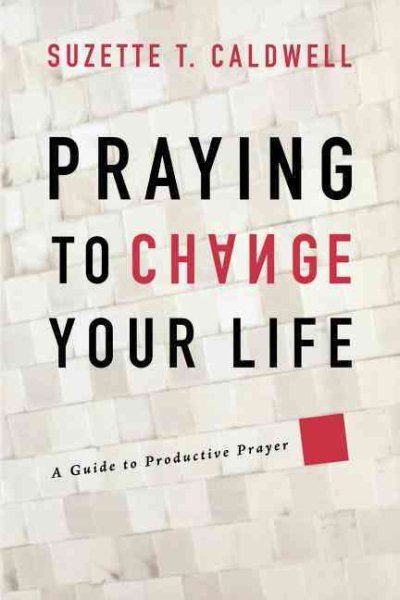 Praying to Change Your Life: A Guide to Productive Prayer cover