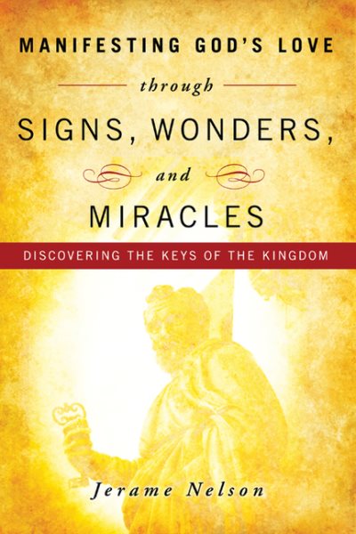 Manifesting God's Love through Signs, Wonders and Miracles:Discovering the Keys of the Kingdom cover