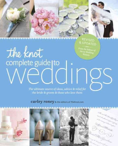 The Knot Complete Guide to Weddings: The Ultimate Source of Ideas, Advice, and Relief for the Bride and Groom and Those Who Love Them cover
