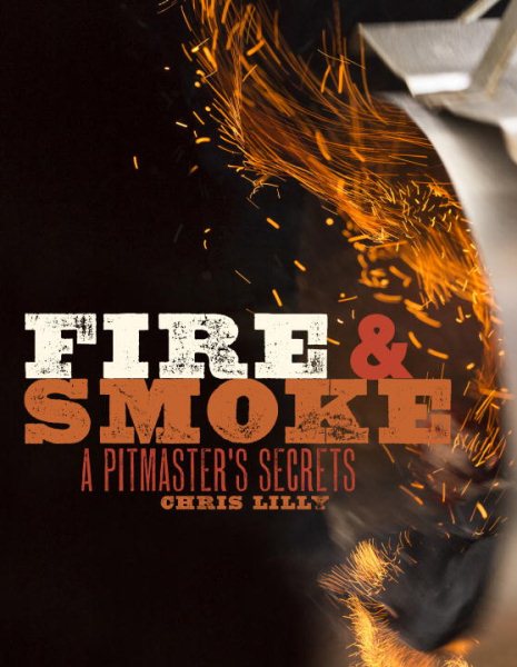 Fire and Smoke: A Pitmaster's Secrets: A Cookbook cover