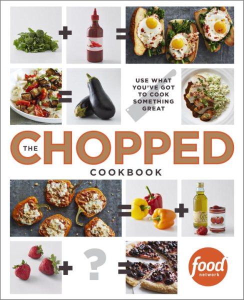 The Chopped Cookbook: Use What You've Got to Cook Something Great cover