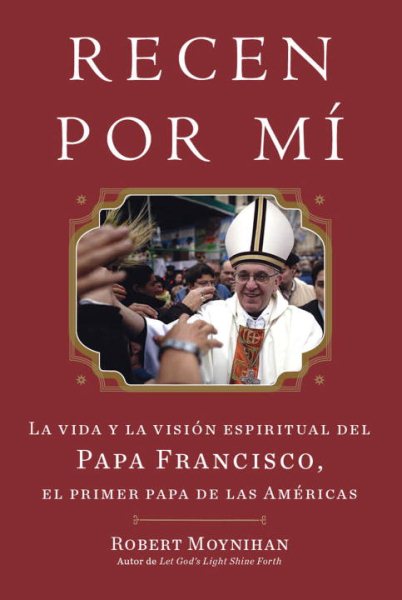 Recen Por Mi: La vida y la vision espiritual del Papa Francisco, el primer papa de las Americas (Spanish Edition)