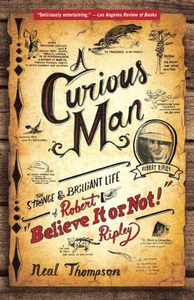 A Curious Man: The Strange and Brilliant Life of Robert "Believe It or Not!" Ripley