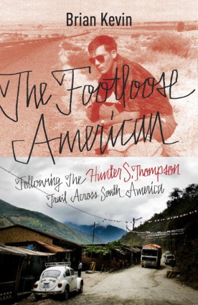 The Footloose American: Following the Hunter S. Thompson Trail Across South America cover