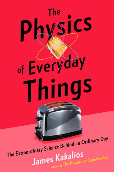 The Physics of Everyday Things: The Extraordinary Science Behind an Ordinary Day cover