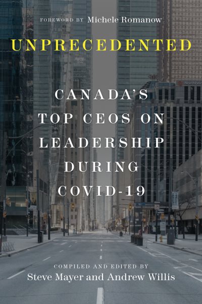 Unprecedented: Canada's Top CEOs on Leadership During Covid-19 cover