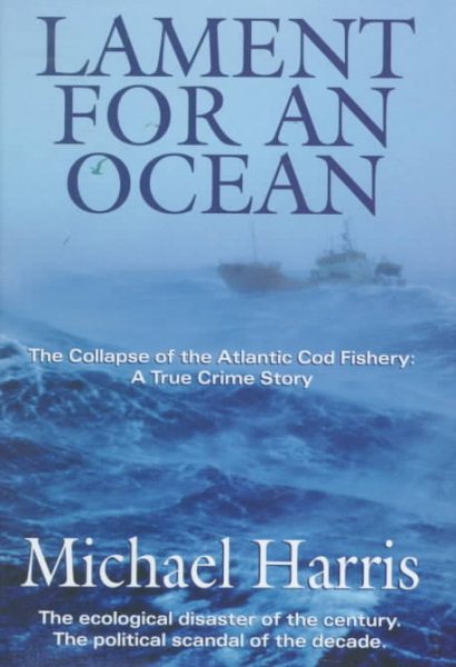 Lament for an Ocean: The Collapse of the Atlantic Cod Fishery, A True Crime Story cover
