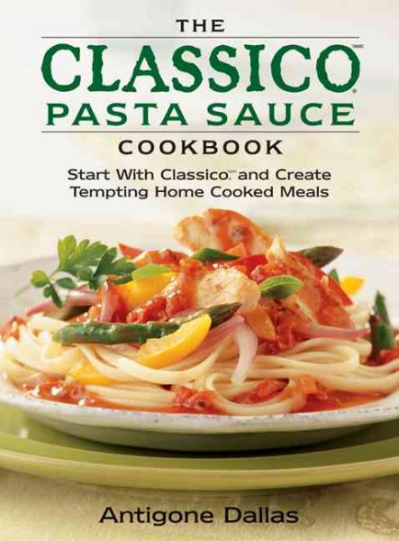The Classico Pasta Sauce Cookbook: Tempting Home Cooked Meals Using Authentic Italian Pasta Sauces cover